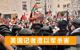 数千民众为美国记者送葬，以色列警察冲撞抬棺队伍，抽出警棍就打