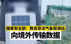 国家安全部：数百非法气象探测站向境外传输数据
