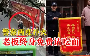 警察2度扑火老板终身免费请吃面：厨房有大量酒精，若引燃后果严重