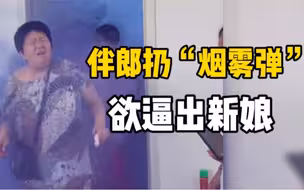 接亲团挤不进新娘闺房，伴郎扔烟雾弹熏跑一屋人“逼”出了新娘