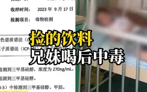 奶奶捡回未开封饮料，兄妹喝后被紧急送医，院方：三甲基硅醇中毒，怀疑人为投毒