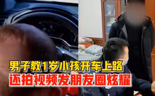 心有多大？男子教1岁小孩开车上路，还拍视频发朋友圈炫耀