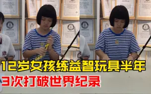 女孩练益智玩具半年3破世界纪录：每天下课后训练1到2个小时