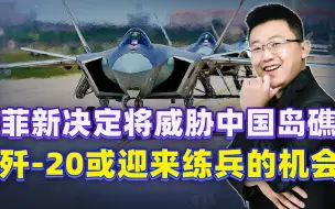菲律宾做出一项新决定，将威胁中国岛礁，歼20或迎来练兵的机会