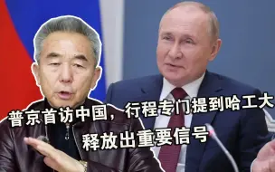 普京首访中国，行程专门提到哈工大，释放出重要信号