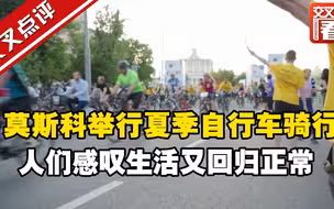莫斯科举行夏季自行车骑行 市民：受够了两年的疫情 终于回归正常
