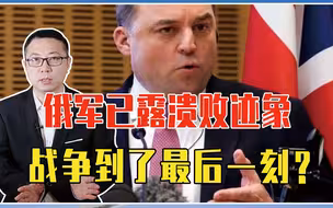 26国刚送乌15亿，英大臣：俄军已露溃败迹象，战争到了最后一刻？