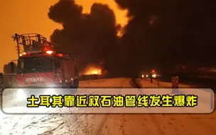 土耳其靠近叙石油管线发生爆炸，如世界末日，或是美军所为