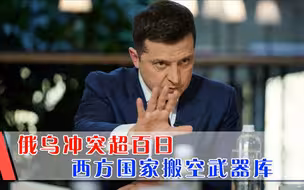 俄乌冲突超百日，欧洲武器库已搬空，泽连斯基直言撑不住