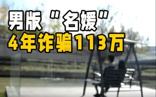 坐豪车住山庄同时与多名女性保持恋爱关系，男版“名媛”如何以骗为生？