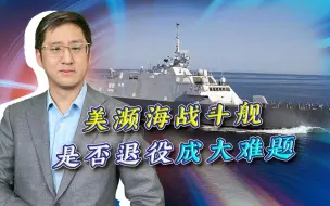 美自由级濒海战斗舰退休也博弈，国会打算让谁背包袱，让谁得利？