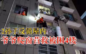 孙子反锁屋内爷爷爬窗营救被困4楼，消防员从楼上降绳救援