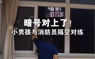 暗号对上了！小男孩与消防员隔空对练，俩人互动太有爱了！