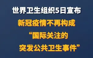 世卫组织：新冠不再为国际关注的突发公共卫生事件