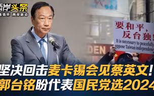 坚决回击麦卡锡会见蔡英文！郭台铭盼代表国民党选2024