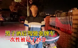 男子酒驾套牌车一次被记25分，还没戴头盔总共被罚7200元