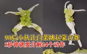 90后小伙让白菜跳起蒙古舞：1秒分解24个动作，一段舞制作2天