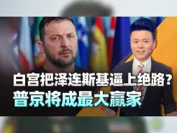 白宫把乌逼上绝路，泽连斯基没其他选择 ，俄罗斯会成最大赢家？