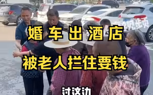 婚车出酒店被十多位老人拦住要钱，酒店：老人就是这样的