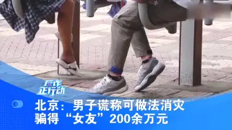 北京：男子谎称可做法消灾 骗得“女友”200余万元