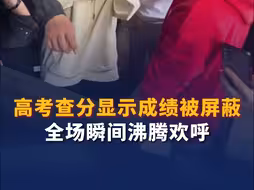 高考查分显示成绩被屏蔽 全场瞬间沸腾欢呼
