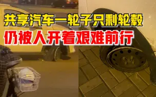 共享汽车1轮子仅剩轮毂仍被开着走，路人：地面都被磨出一道沟