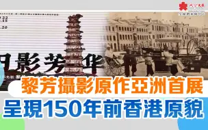 黎芳摄影原作亚洲首展　呈现150年前香港原貌