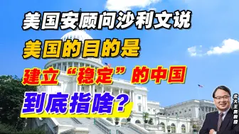 美国安顾问沙利文说美国目的是建立“稳定“的中国，到底指啥？