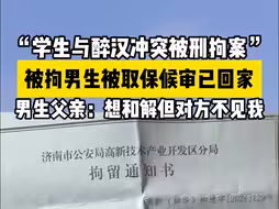 “学生与醉汉冲突被刑拘案”男生被取保候审，男生父亲：想和解但对方不见我