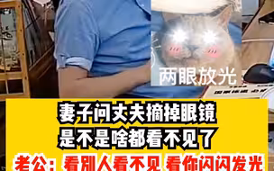 妻子问丈夫摘掉眼镜是不是啥都看不见了，老公：看别人看不见，看你闪闪发光。