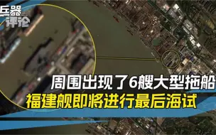 距离正式海试，只剩最后一步，6艘大型拖船，将福建舰拖离了码头