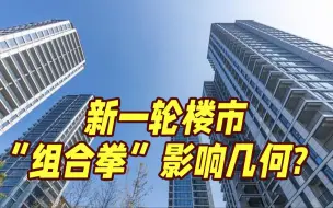 降房贷降首付 新一轮楼市“组合拳”影响几何？