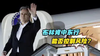 巴以冲突进一步外溢，美国国务卿布林肯中东行能否控制风险?