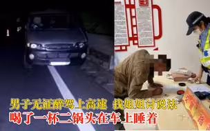 男子无证醉驾上高速找姐姐讨说法：喝了一瓶二锅头，在车上睡着