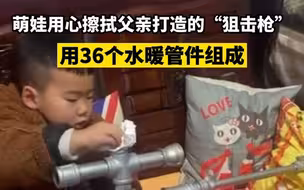 西安一萌娃用心擦拭父亲打造的“狙击枪”：用36个水暖管件组成