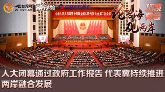 人大闭幕通过政府工作报告 代表冀持续推进两岸融合发展