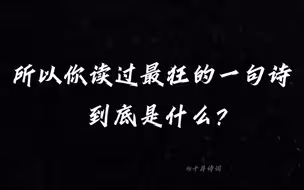 “所以你读过最狂的一句诗是什么？”