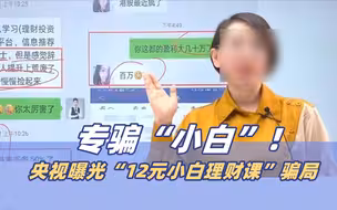 专骗“小白”！央视曝光“12元小白理财课”骗局