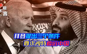 拜登开出“无法拒绝的条件”，要沙特远离中国，严令不准中方驻军