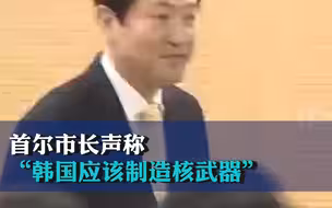 首尔市长声称“韩国应该制造核武器”