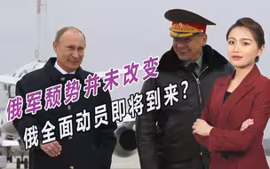 局部动员令后，俄军在乌颓势并未改变，俄全面动员即将到来？