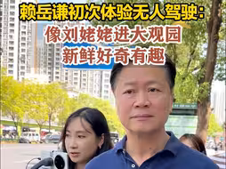 赖岳谦初次体验无人驾驶：像刘姥姥进大观园 新鲜好奇有趣