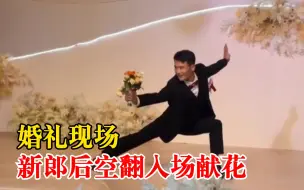 婚礼现场新郎后空翻入场献花，姐姐：弟弟6岁习武，曾登上央视舞台