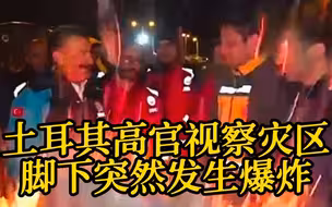 土耳其高官视察地震灾区  脚下突然发生爆炸