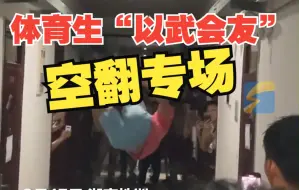 体育生楼道“以武会友”惊呼连连 这回是空翻专场