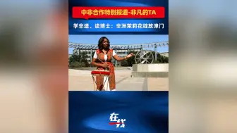非凡的TA｜学非遗、读博士：非洲茉莉花绽放津门