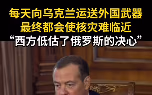 梅德韦杰夫：“西方向乌克兰运送外国武器，只会使核灾难临近”