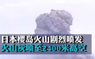日本樱岛火山一月两次剧烈喷发，火山灰喷至2400米高空