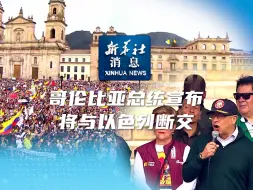 新华社消息｜哥伦比亚总统宣布将与以色列断交