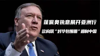 蓬佩奥执意展开亚洲行，欲构筑“对华包围圈”遏制中国